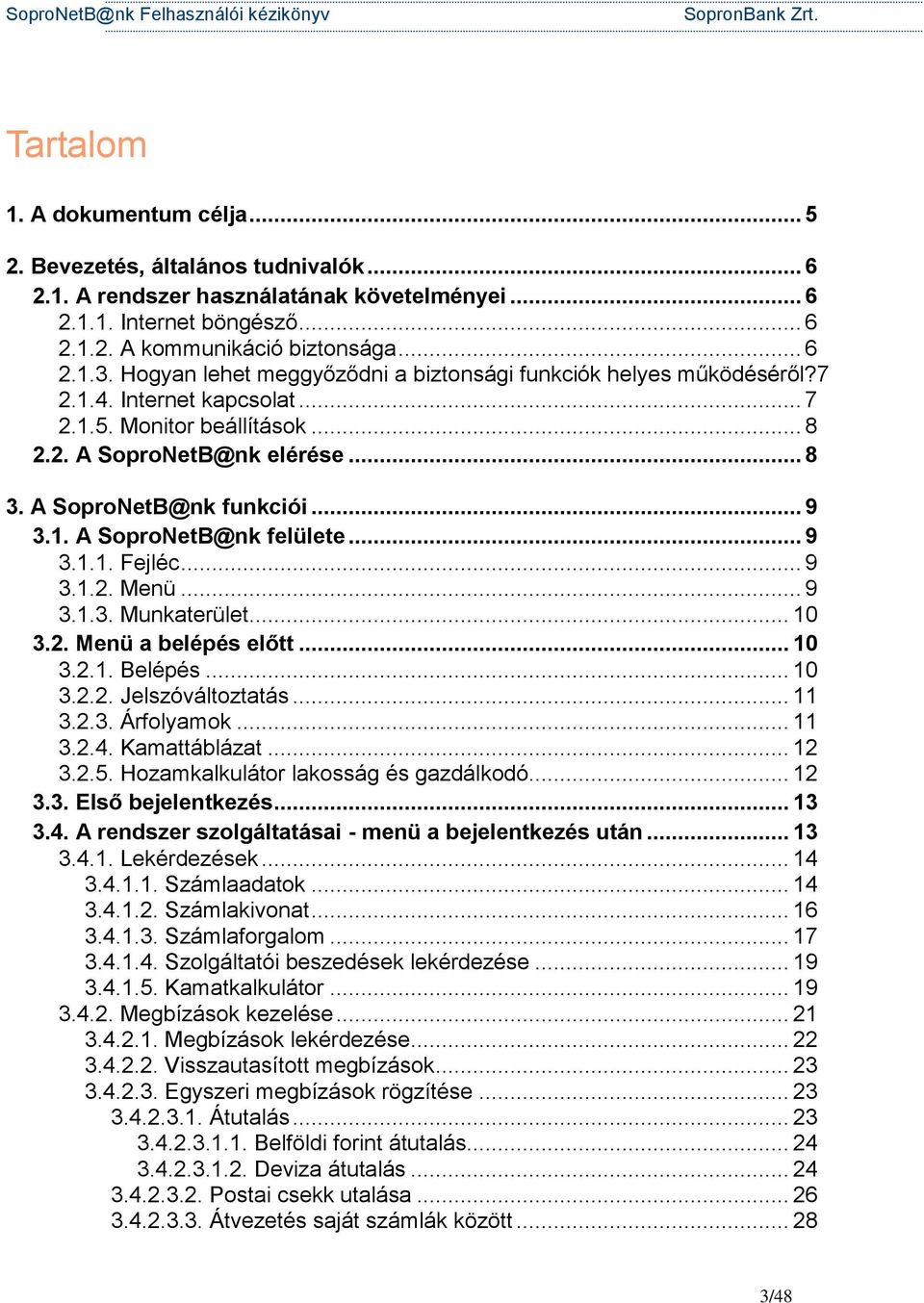 .. 9 3.1.1. Fejléc... 9 3.1.2. Menü... 9 3.1.3. Munkaterület... 10 3.2. Menü a belépés előtt... 10 3.2.1. Belépés... 10 3.2.2. Jelszóváltoztatás... 11 3.2.3. Árfolyamok... 11 3.2.4. Kamattáblázat.