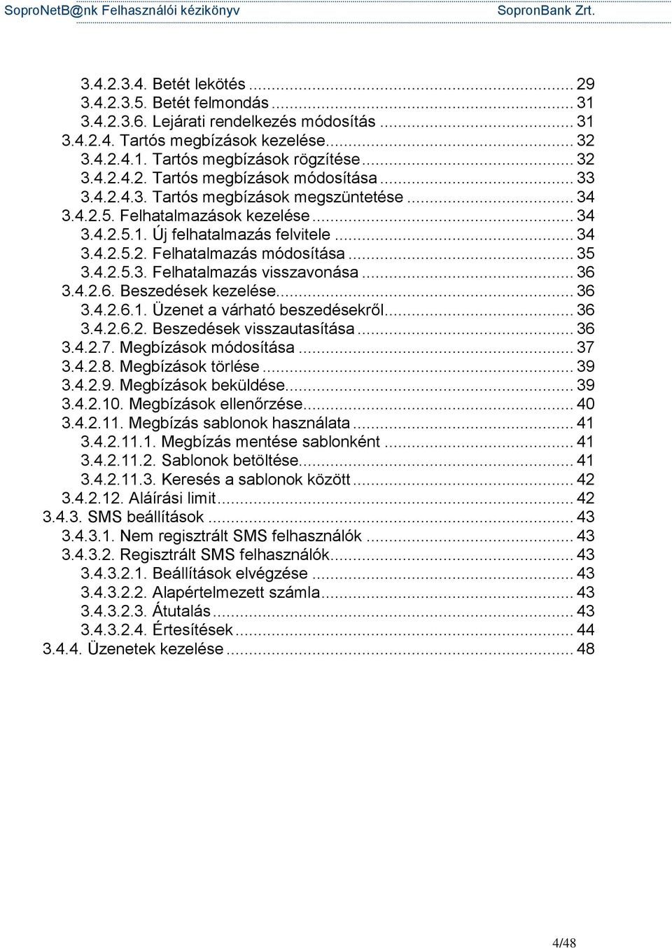 .. 36 3.4.2.6. Beszedések kezelése... 36 3.4.2.6.1. Üzenet a várható beszedésekről... 36 3.4.2.6.2. Beszedések visszautasítása... 36 3.4.2.7. Megbízások módosítása... 37 3.4.2.8. Megbízások törlése.