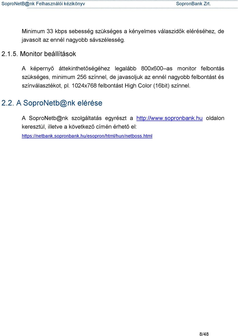ennél nagyobb felbontást és színválasztékot, pl. 1024x768 felbontást High Color (16bit) színnel. 2.2. A SoproNetb@nk elérése A SoproNetb@nk szolgáltatás egyrészt a http://www.