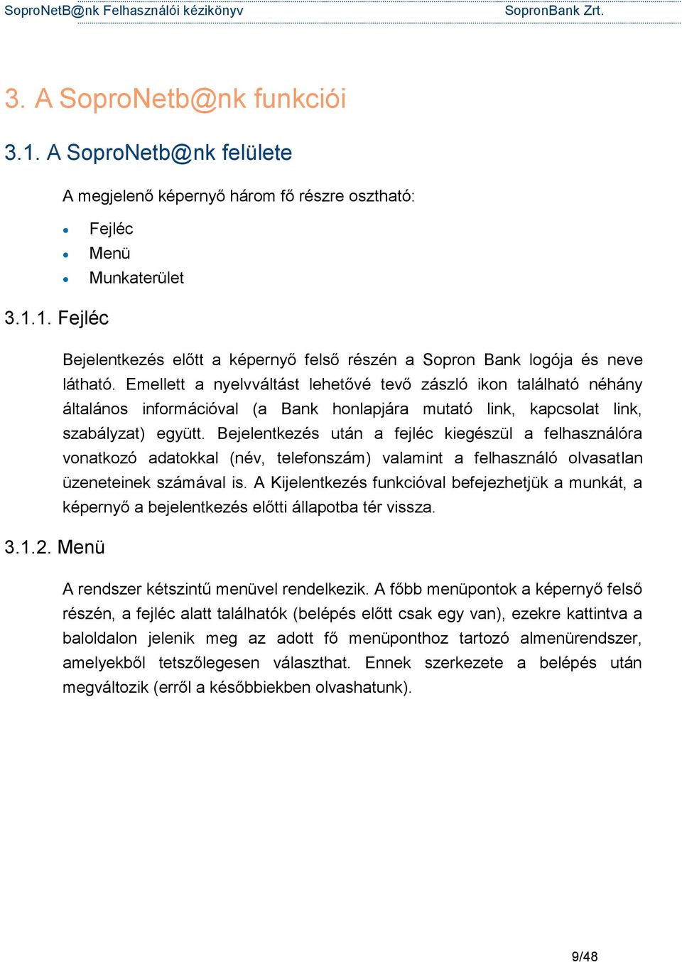 Emellett a nyelvváltást lehetővé tevő zászló ikon található néhány általános információval (a Bank honlapjára mutató link, kapcsolat link, szabályzat) együtt.