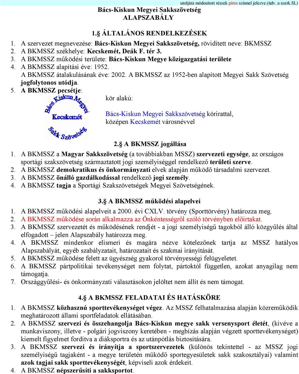 3. A BKMSSZ működési területe: Bács-Kiskun Megye közigazgatási területe 4. A BKMSSZ alapítási éve: 1952. A BKMSSZ átalakulásának éve: 2002.