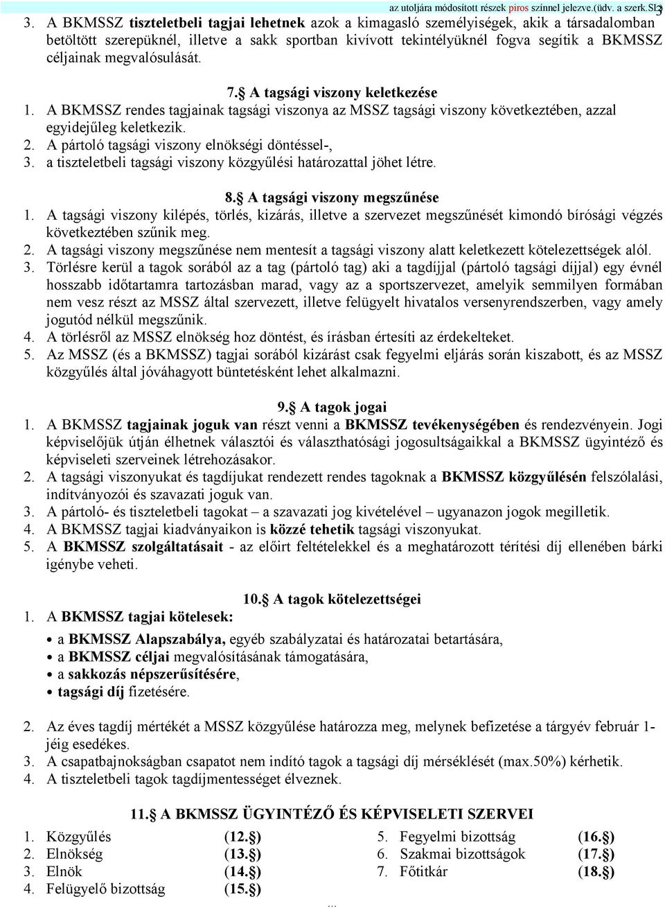 A pártoló tagsági viszony elnökségi döntéssel-, 3. a tiszteletbeli tagsági viszony közgyűlési határozattal jöhet létre. 8. A tagsági viszony megszűnése 1.