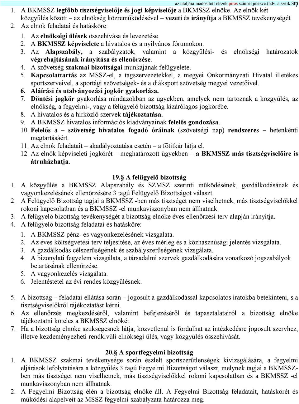 Az Alapszabály, a szabályzatok, valamint a közgyűlési- és elnökségi határozatok végrehajtásának irányítása és ellenőrzése. 4. A szövetség szakmai bizottságai munkájának felügyelete. 5.