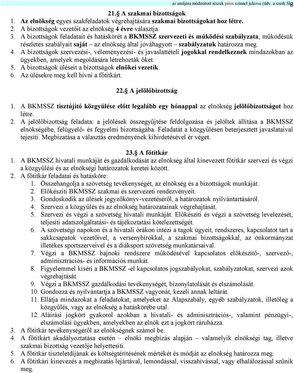 A bizottságok szervezési-, véleményezési- és javaslattételi jogokkal rendelkeznek mindazokban az ügyekben, amelyek megoldására létrehozták őket. 5. A bizottságok üléseit a bizottságok elnökei vezetik.