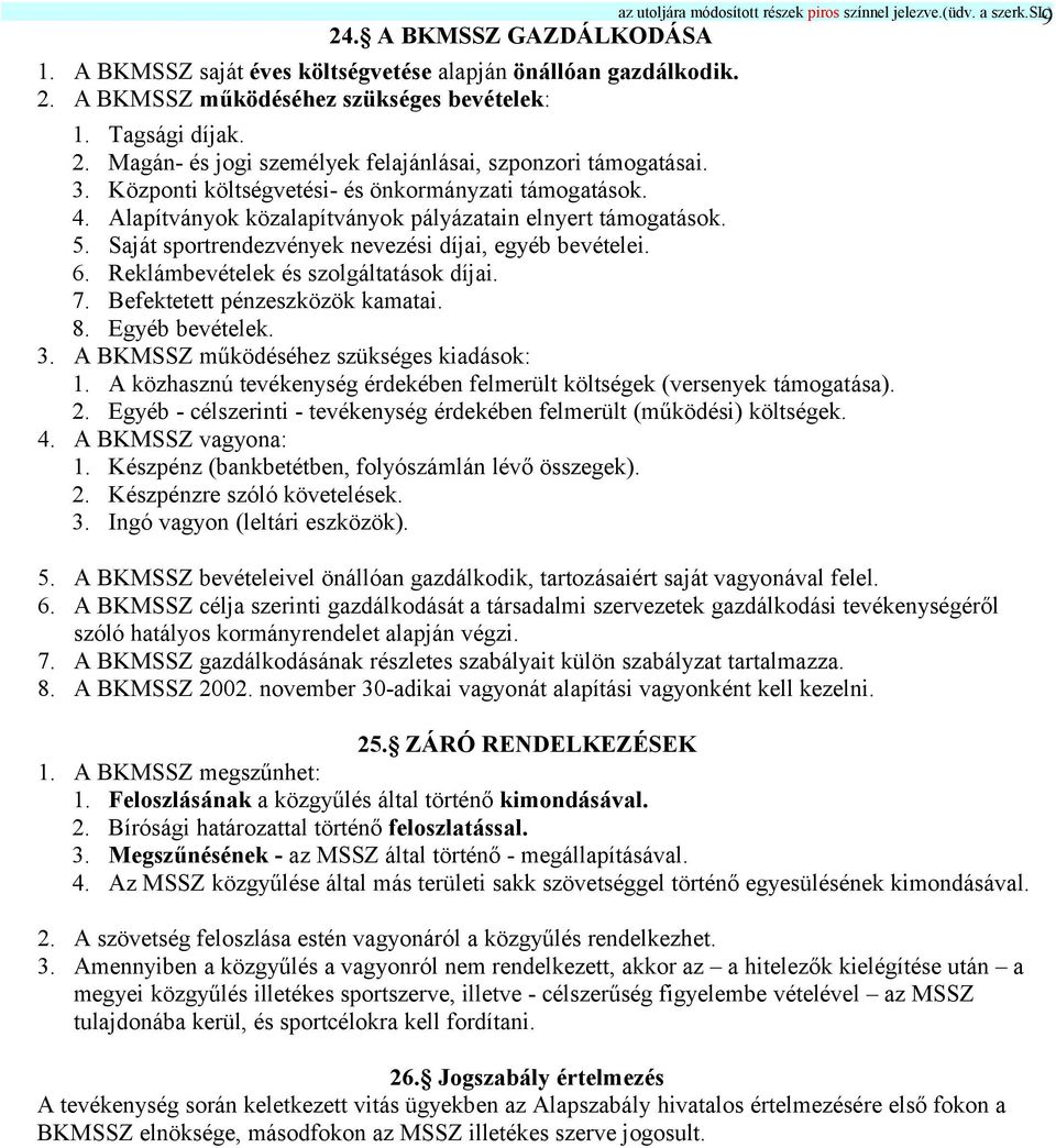 Alapítványok közalapítványok pályázatain elnyert támogatások. 5. Saját sportrendezvények nevezési díjai, egyéb bevételei. 6. Reklámbevételek és szolgáltatások díjai. 7.