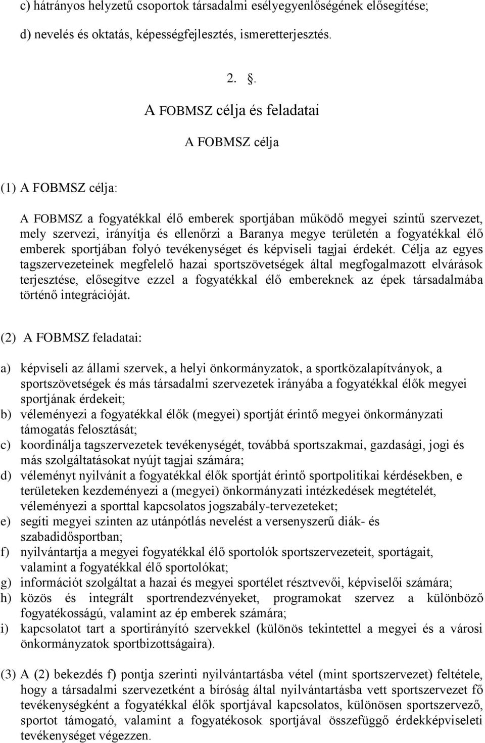 területén a fogyatékkal élő emberek sportjában folyó tevékenységet és képviseli tagjai érdekét.