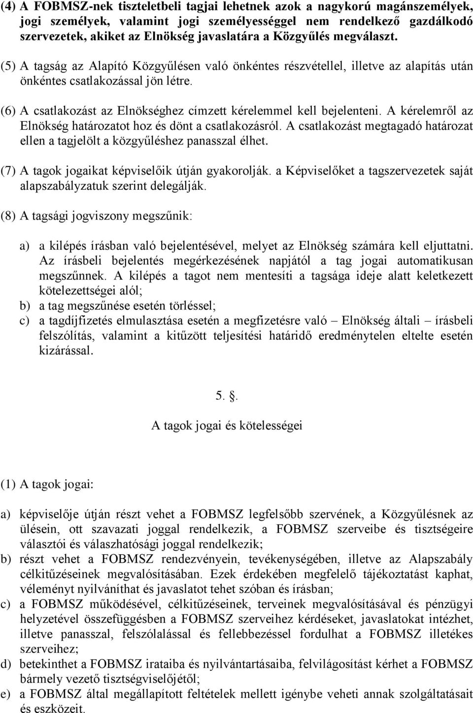 (6) A csatlakozást az Elnökséghez címzett kérelemmel kell bejelenteni. A kérelemről az Elnökség határozatot hoz és dönt a csatlakozásról.