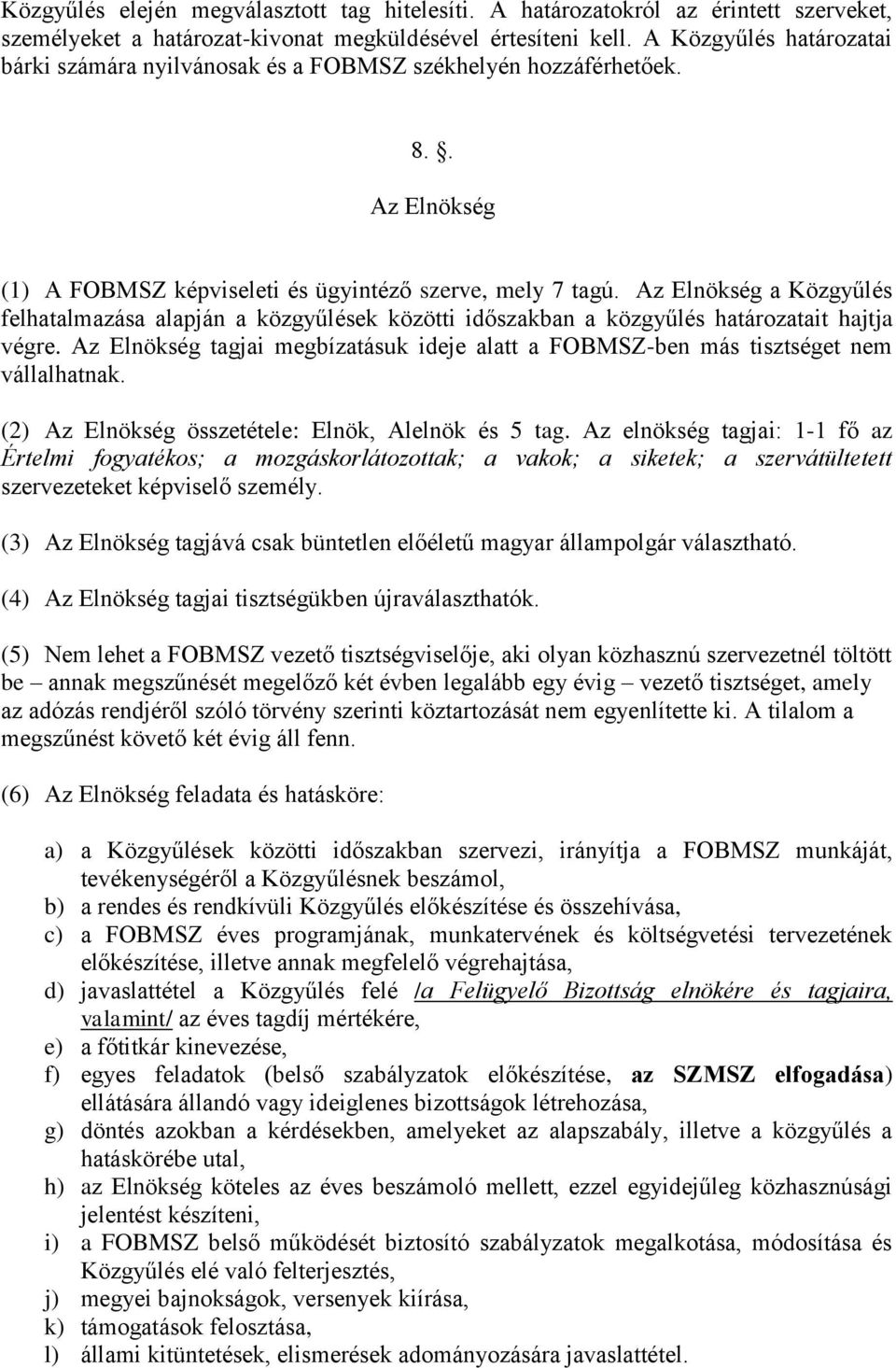 Az Elnökség a Közgyűlés felhatalmazása alapján a közgyűlések közötti időszakban a közgyűlés határozatait hajtja végre.