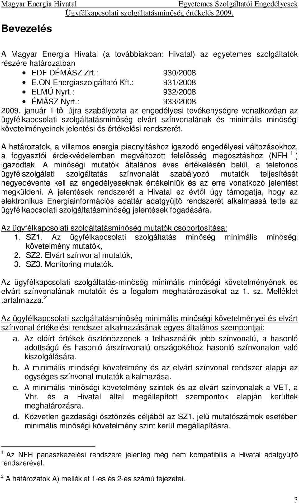 január 1-től újra szabályozta az engedélyesi tevékenységre vonatkozóan az ügyfélkapcsolati szolgáltatásminőség elvárt színvonalának és minimális minőségi követelményeinek jelentési és értékelési