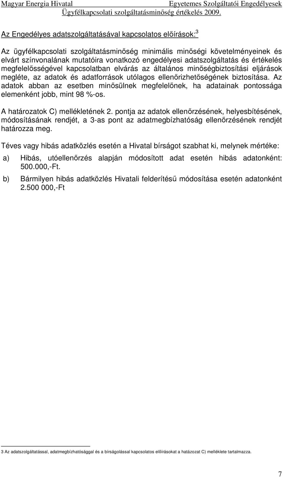 Az adatok abban az esetben minősülnek megfelelőnek, ha adatainak pontossága elemenként jobb, mint 98 %-os. A határozatok C) mellékletének 2.