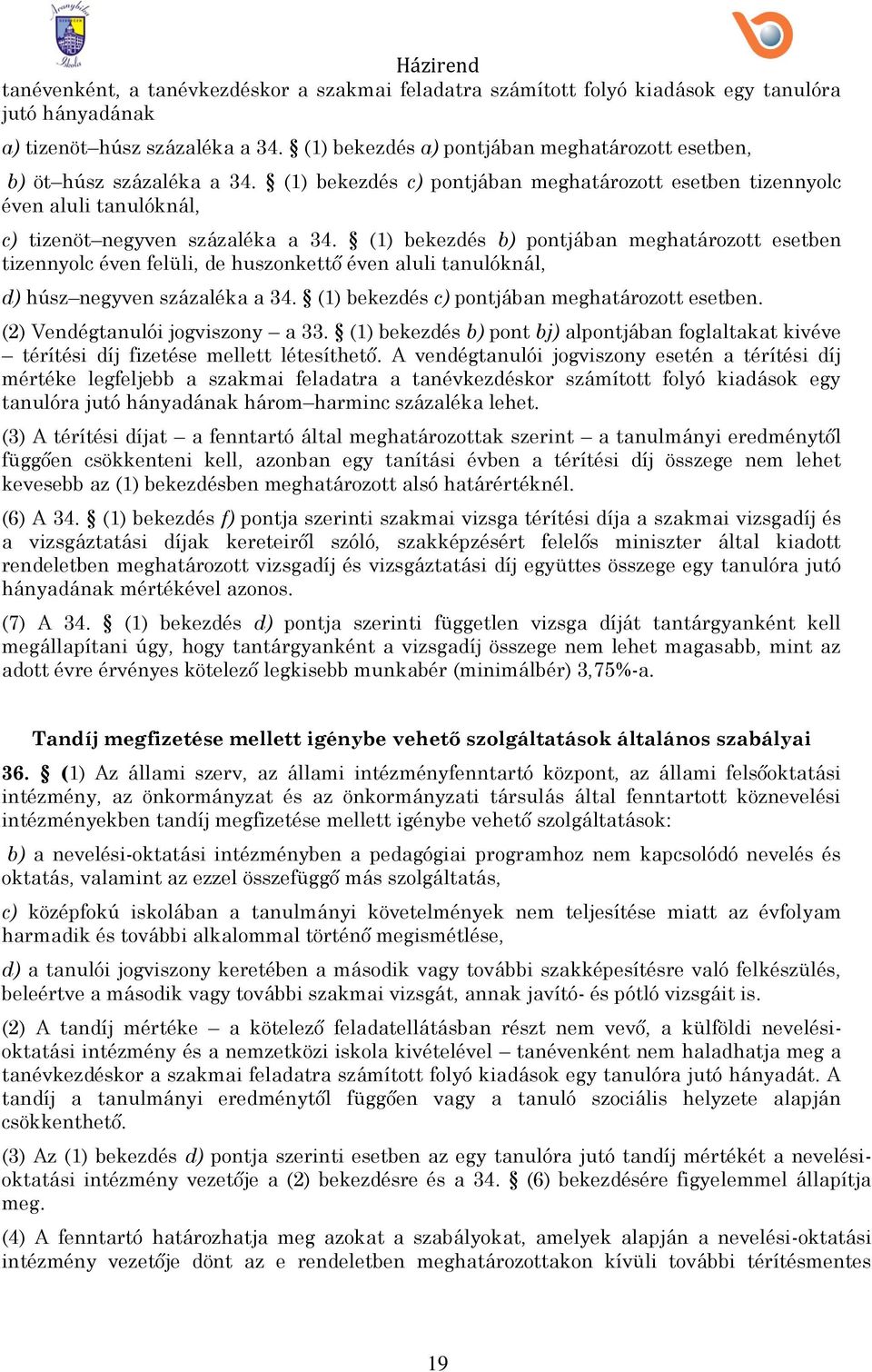 (1) bekezdés b) pontjában meghatározott esetben tizennyolc éven felüli, de huszonkettő éven aluli tanulóknál, d) húsz negyven százaléka a 34. (1) bekezdés c) pontjában meghatározott esetben.