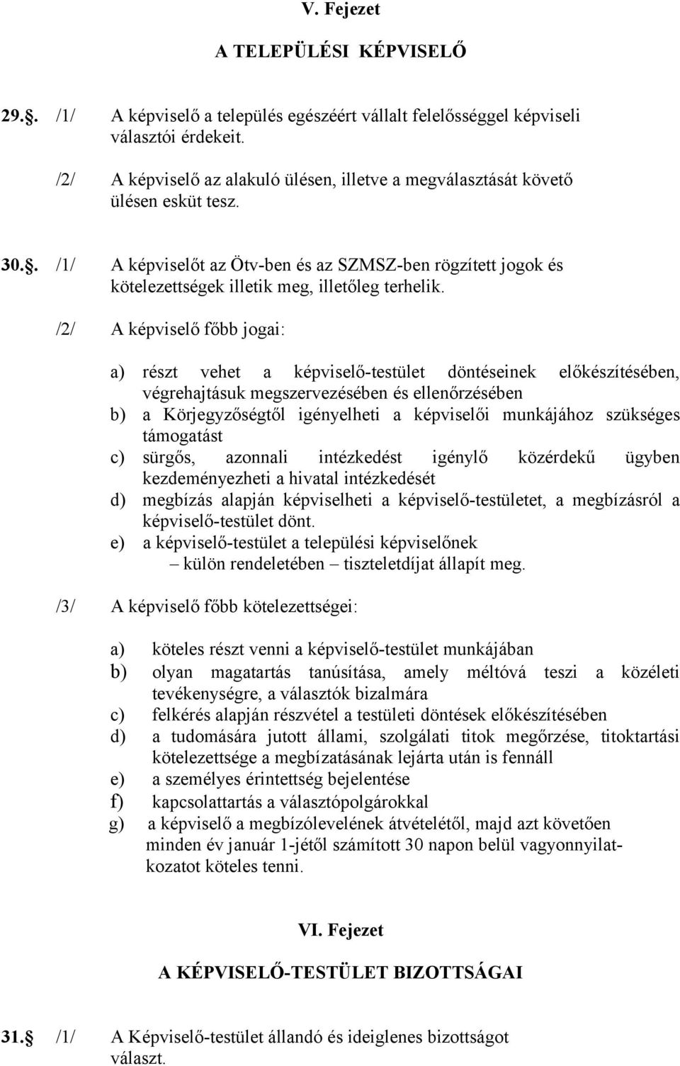 . /1/ A képviselőt az Ötv-ben és az SZMSZ-ben rögzített jogok és kötelezettségek illetik meg, illetőleg terhelik.