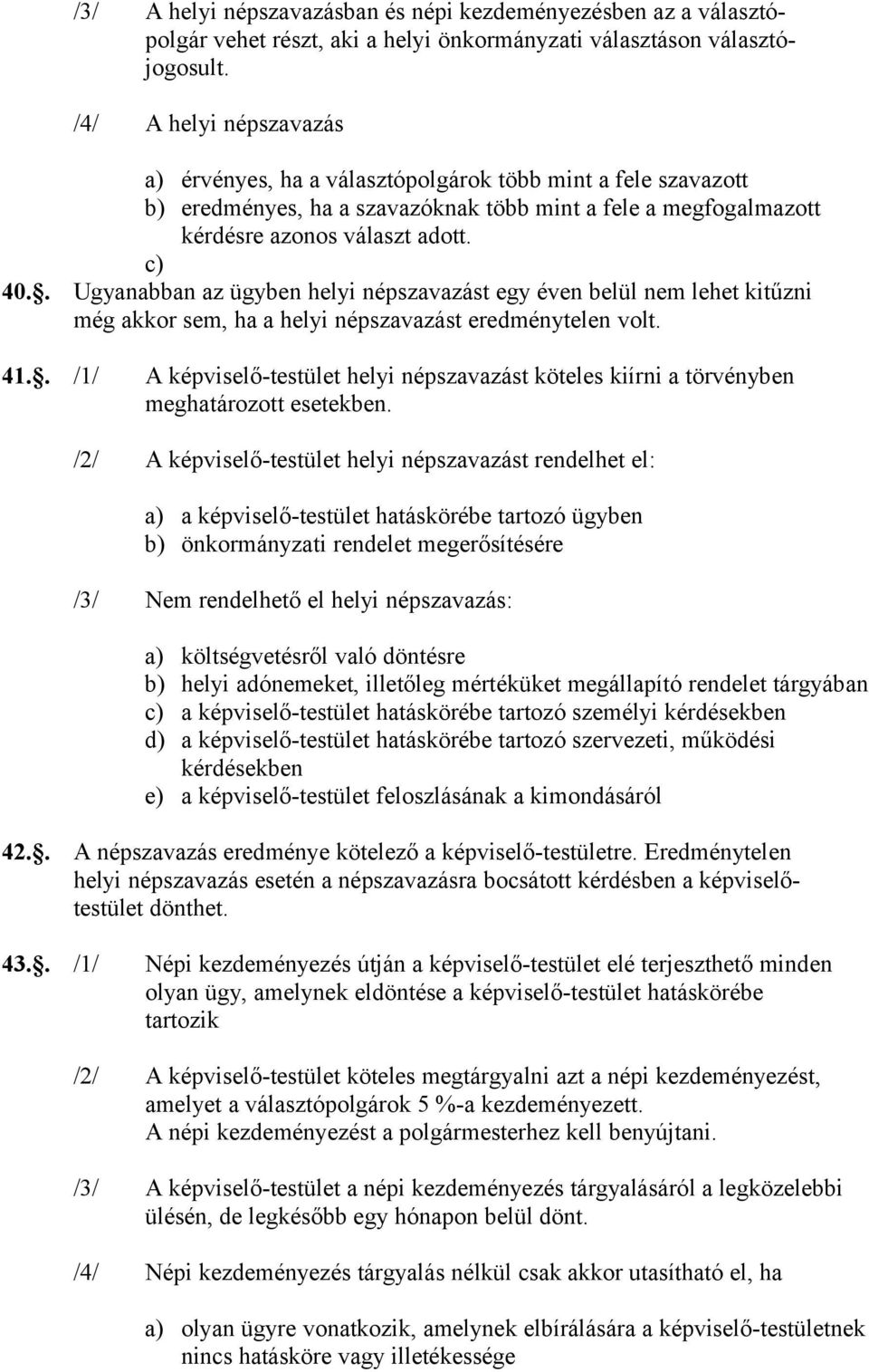 . Ugyanabban az ügyben helyi népszavazást egy éven belül nem lehet kitűzni még akkor sem, ha a helyi népszavazást eredménytelen volt. 41.