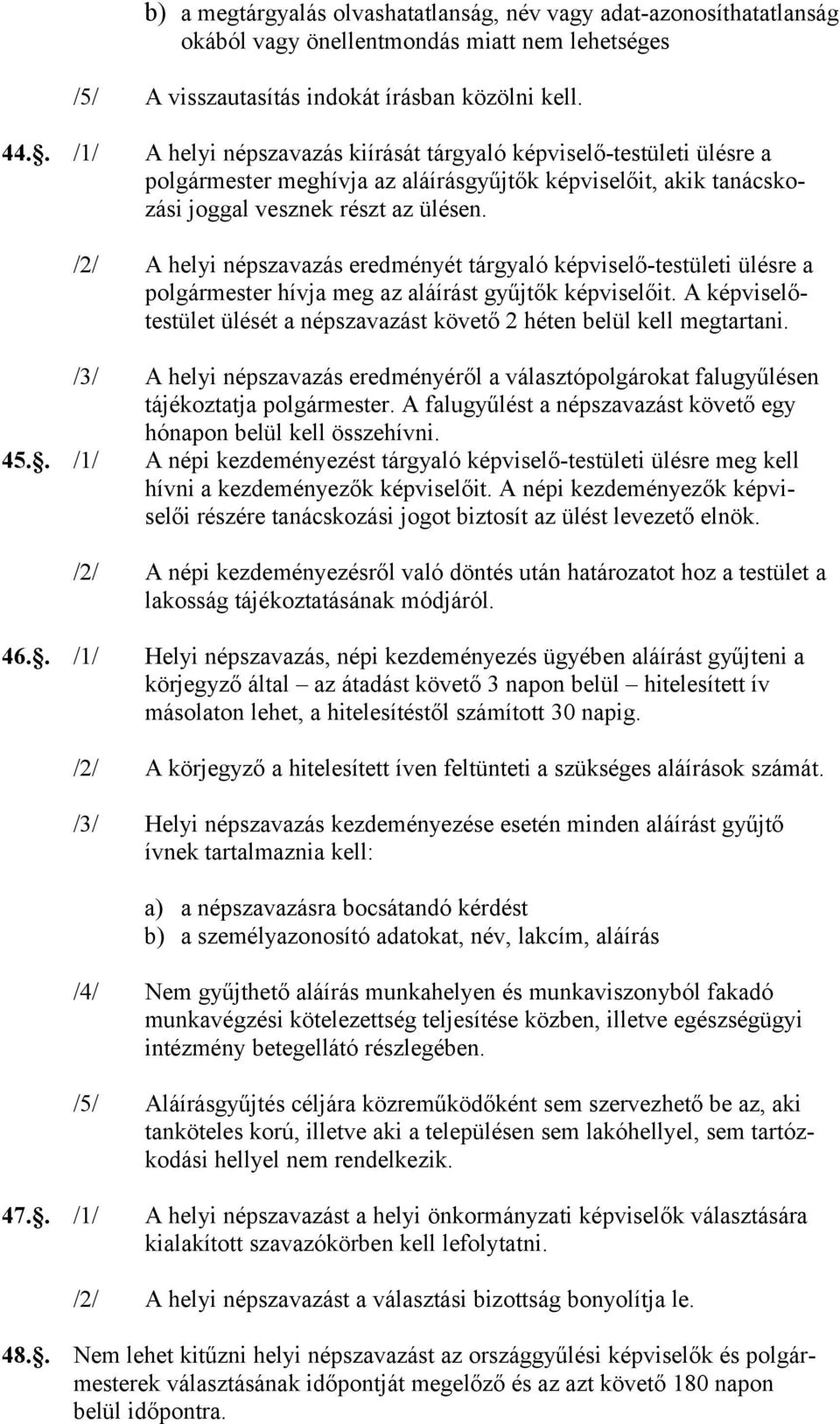 /2/ A helyi népszavazás eredményét tárgyaló képviselő-testületi ülésre a polgármester hívja meg az aláírást gyűjtők képviselőit.