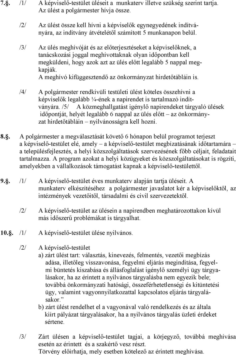 /3/ Az ülés meghívóját és az előterjesztéseket a képviselőknek, a tanácskozási joggal meghívottaknak olyan időpontban kell megküldeni, hogy azok azt az ülés előtt legalább 5 nappal megkapják.