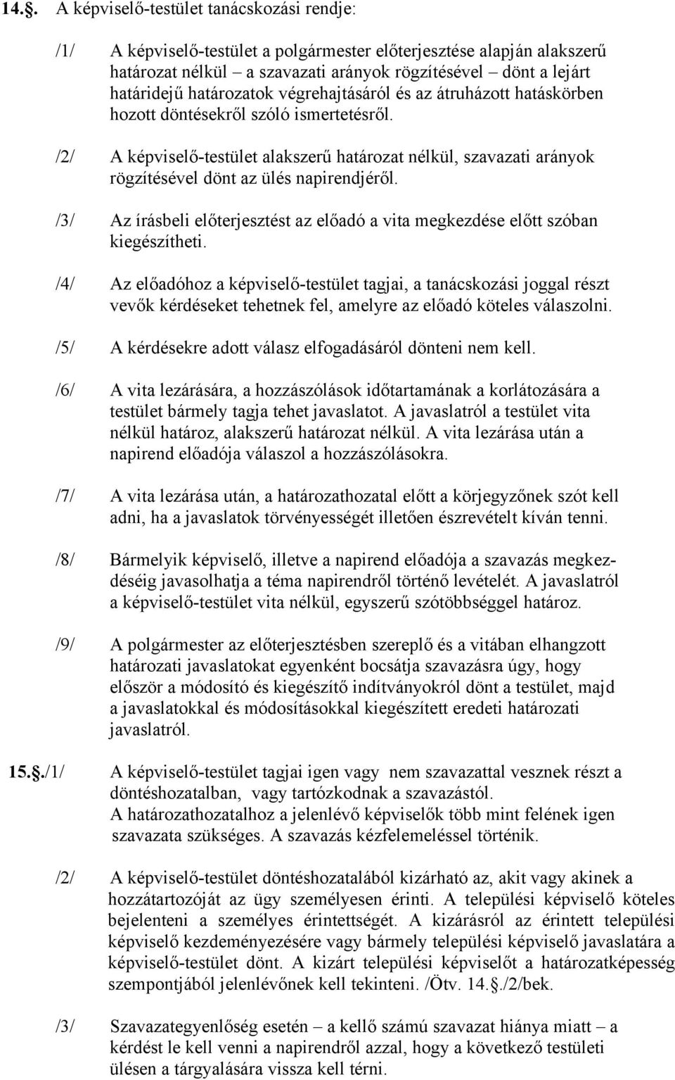 /2/ A képviselő-testület alakszerű határozat nélkül, szavazati arányok rögzítésével dönt az ülés napirendjéről. /3/ Az írásbeli előterjesztést az előadó a vita megkezdése előtt szóban kiegészítheti.