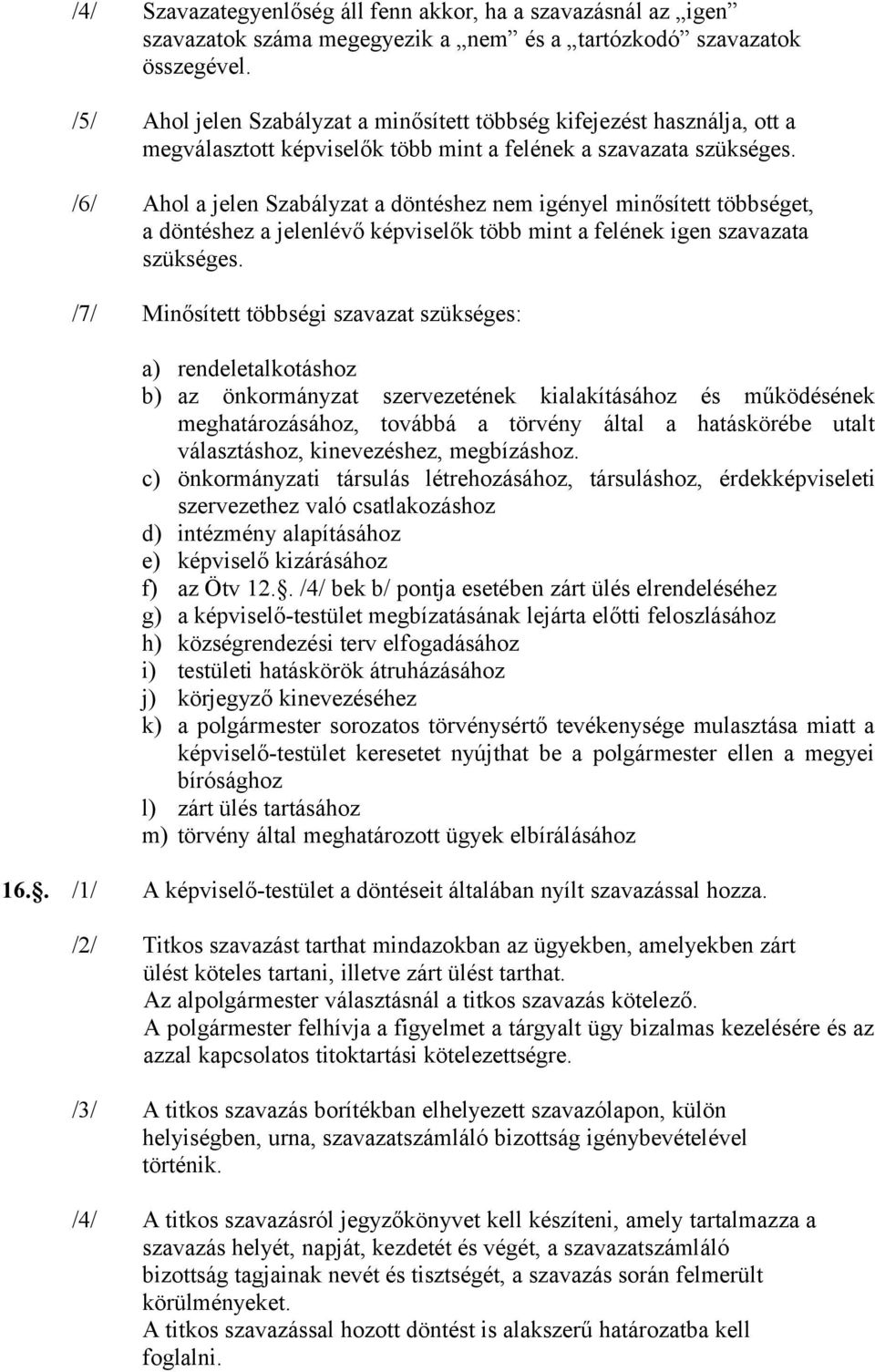 /6/ Ahol a jelen Szabályzat a döntéshez nem igényel minősített többséget, a döntéshez a jelenlévő képviselők több mint a felének igen szavazata szükséges.