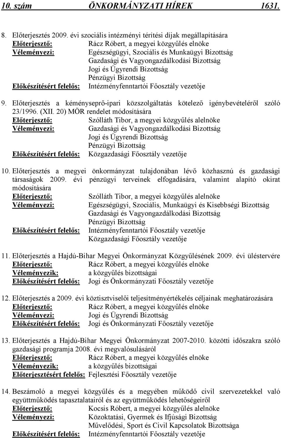 Vagyongazdálkodási Bizottság Jogi és Ügyrendi Bizottság Pénzügyi Bizottság Elıkészítésért felelıs: Intézményfenntartói Fıosztály vezetıje 9.