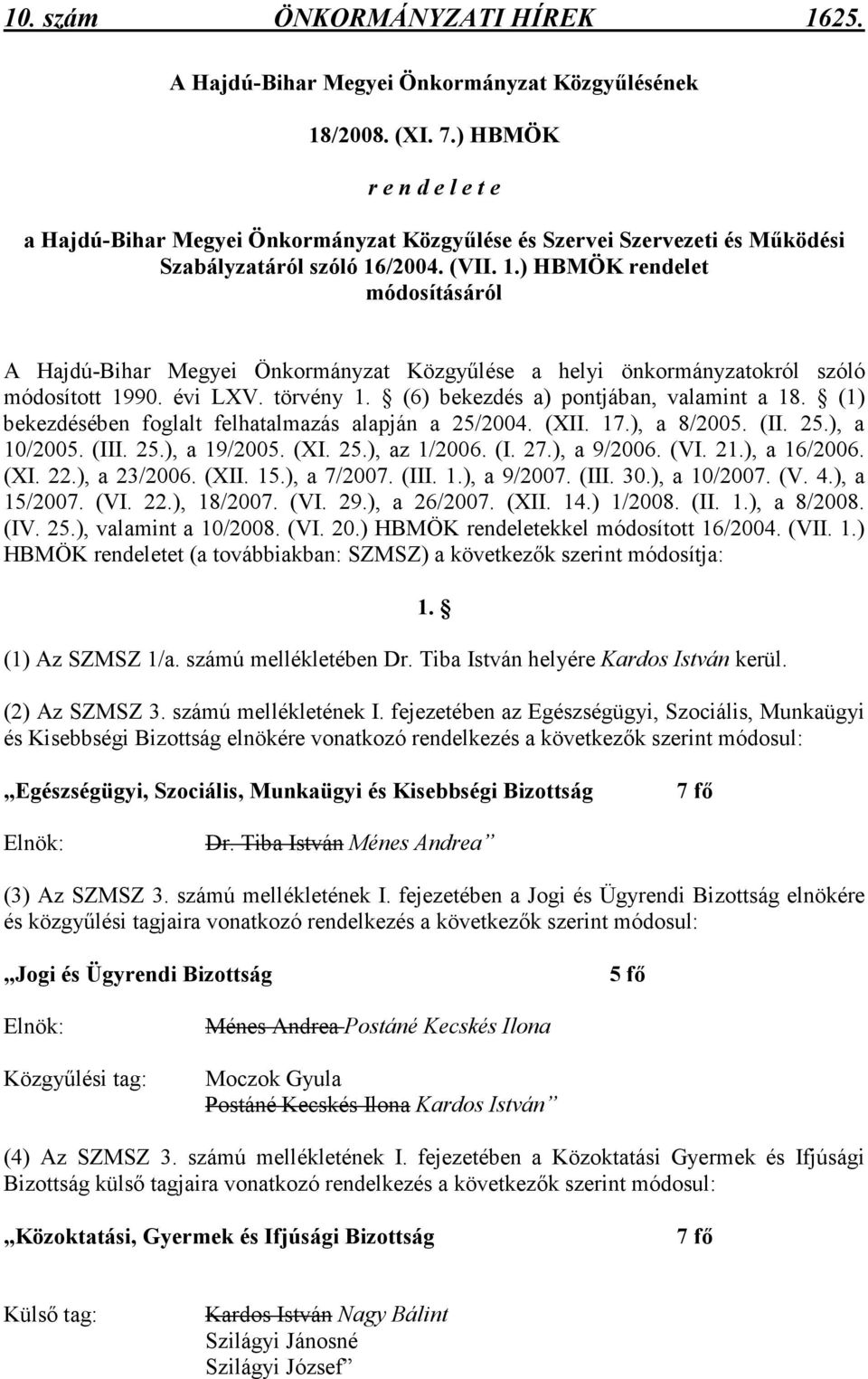 /2004. (VII. 1.) HBMÖK rendelet módosításáról A Hajdú-Bihar Megyei Önkormányzat Közgyőlése a helyi önkormányzatokról szóló módosított 1990. évi LXV. törvény 1.