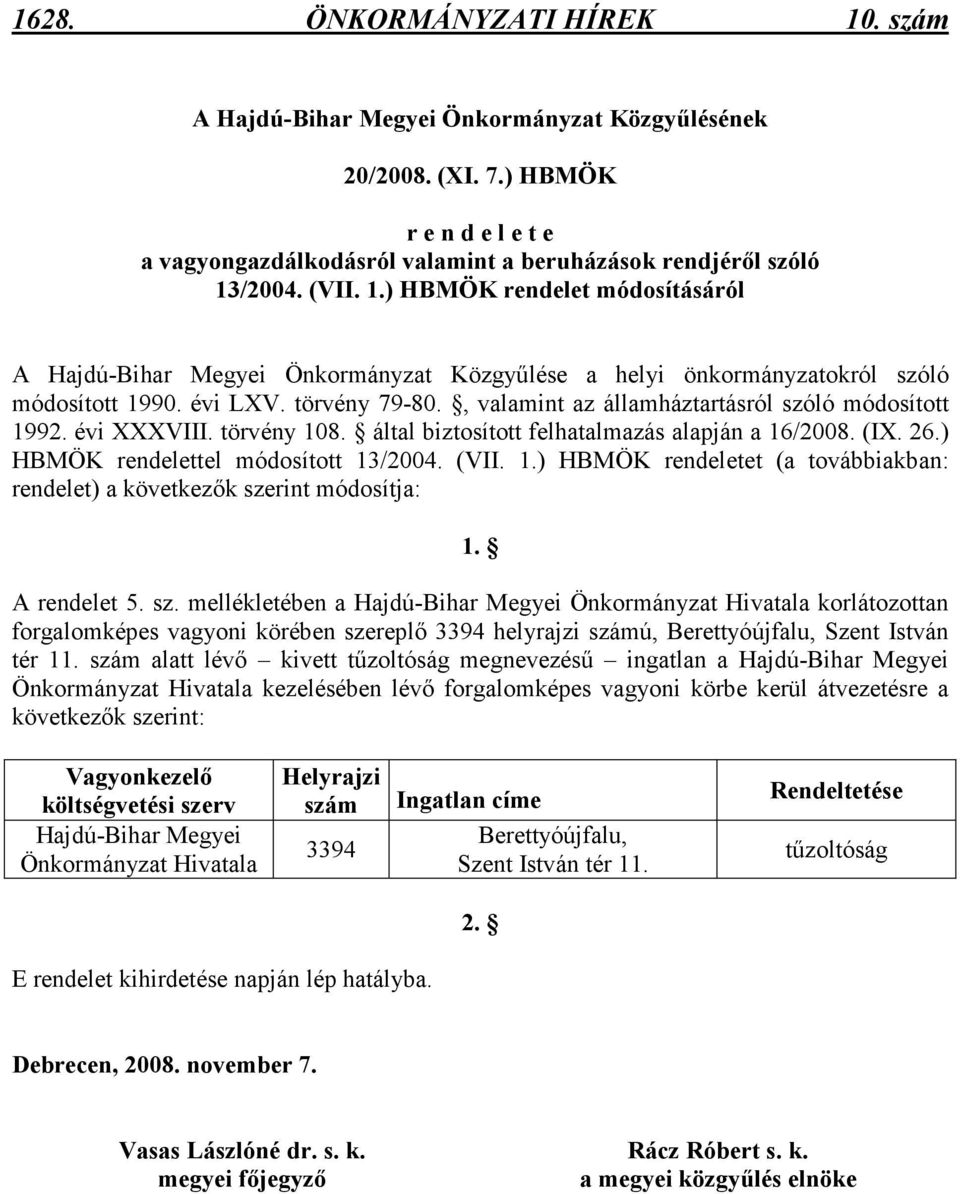, valamint az államháztartásról szóló módosított 1992. évi XXXVIII. törvény 108. által biztosított felhatalmazás alapján a 16/2008. (IX. 26.) HBMÖK rendelettel módosított 13/2004. (VII. 1.) HBMÖK rendeletet (a továbbiakban: rendelet) a következık szerint módosítja: 1.