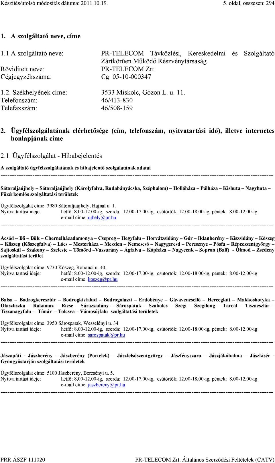 Ügyfélszolgálatának elérhetősége (cím, telefonszám, nyitvatartási idő), illetve internetes honlapjának címe 2.1.