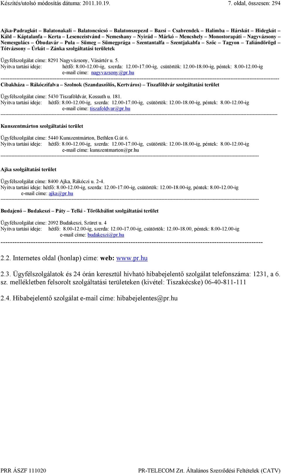 Nagyvázsony, Vásártér u. 5. Nyitva tartási ideje: hétfő: 8.00-12.00-ig, szerda: 12.00-17.00-ig, csütörtök: 12.00-18.00-ig, péntek: 8.00-12.00-ig e-mail címe: nagyvazsony@pr.