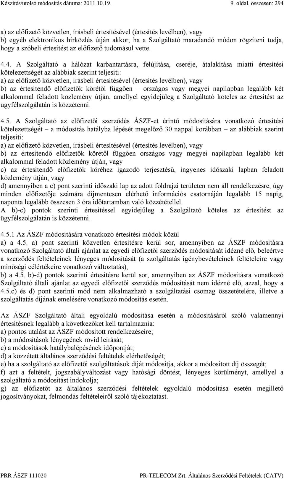 4. A Szolgáltató a hálózat karbantartásra, felújítása, cseréje, átalakítása miatti értesítési kötelezettségét az alábbiak szerint teljesíti: a) az előfizető közvetlen, írásbeli értesítésével