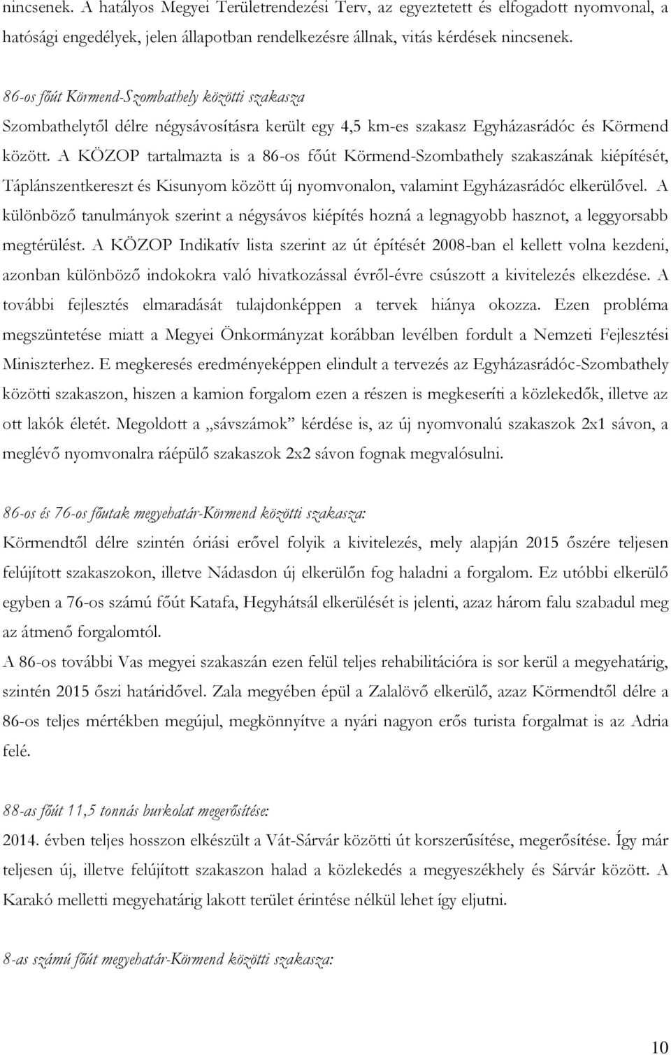 A KÖZOP tartalmazta is a 86-os főút Körmend-Szombathely szakaszának kiépítését, Táplánszentkereszt és Kisunyom között új nyomvonalon, valamint Egyházasrádóc elkerülővel.