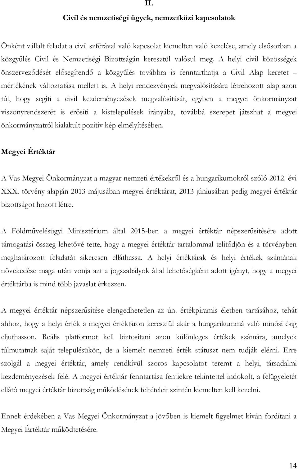 A helyi rendezvények megvalósítására létrehozott alap azon túl, hogy segíti a civil kezdeményezések megvalósítását, egyben a megyei önkormányzat viszonyrendszerét is erősíti a kistelepülések