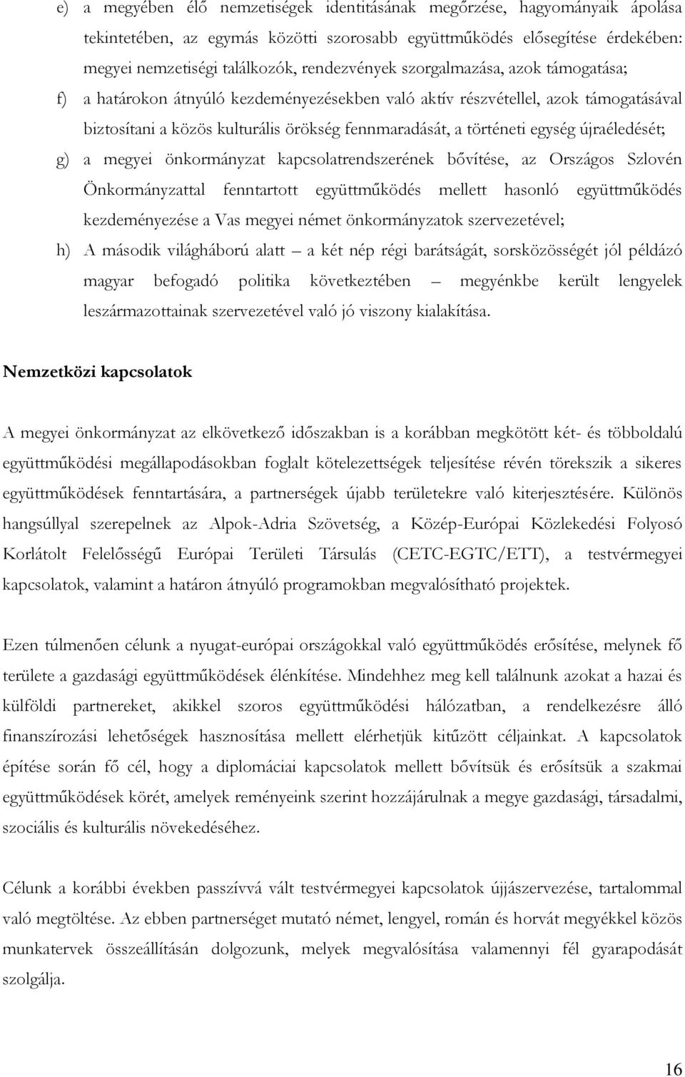 újraéledését; g) a megyei önkormányzat kapcsolatrendszerének bővítése, az Országos Szlovén Önkormányzattal fenntartott együttműködés mellett hasonló együttműködés kezdeményezése a Vas megyei német