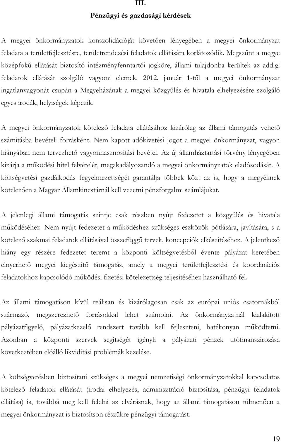 január 1-től a megyei önkormányzat ingatlanvagyonát csupán a Megyeházának a megyei közgyűlés és hivatala elhelyezésére szolgáló egyes irodák, helyiségek képezik.