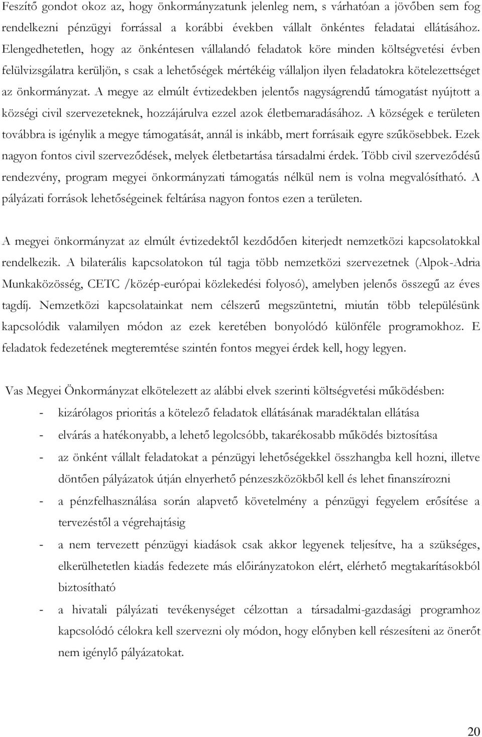 önkormányzat. A megye az elmúlt évtizedekben jelentős nagyságrendű támogatást nyújtott a községi civil szervezeteknek, hozzájárulva ezzel azok életbemaradásához.