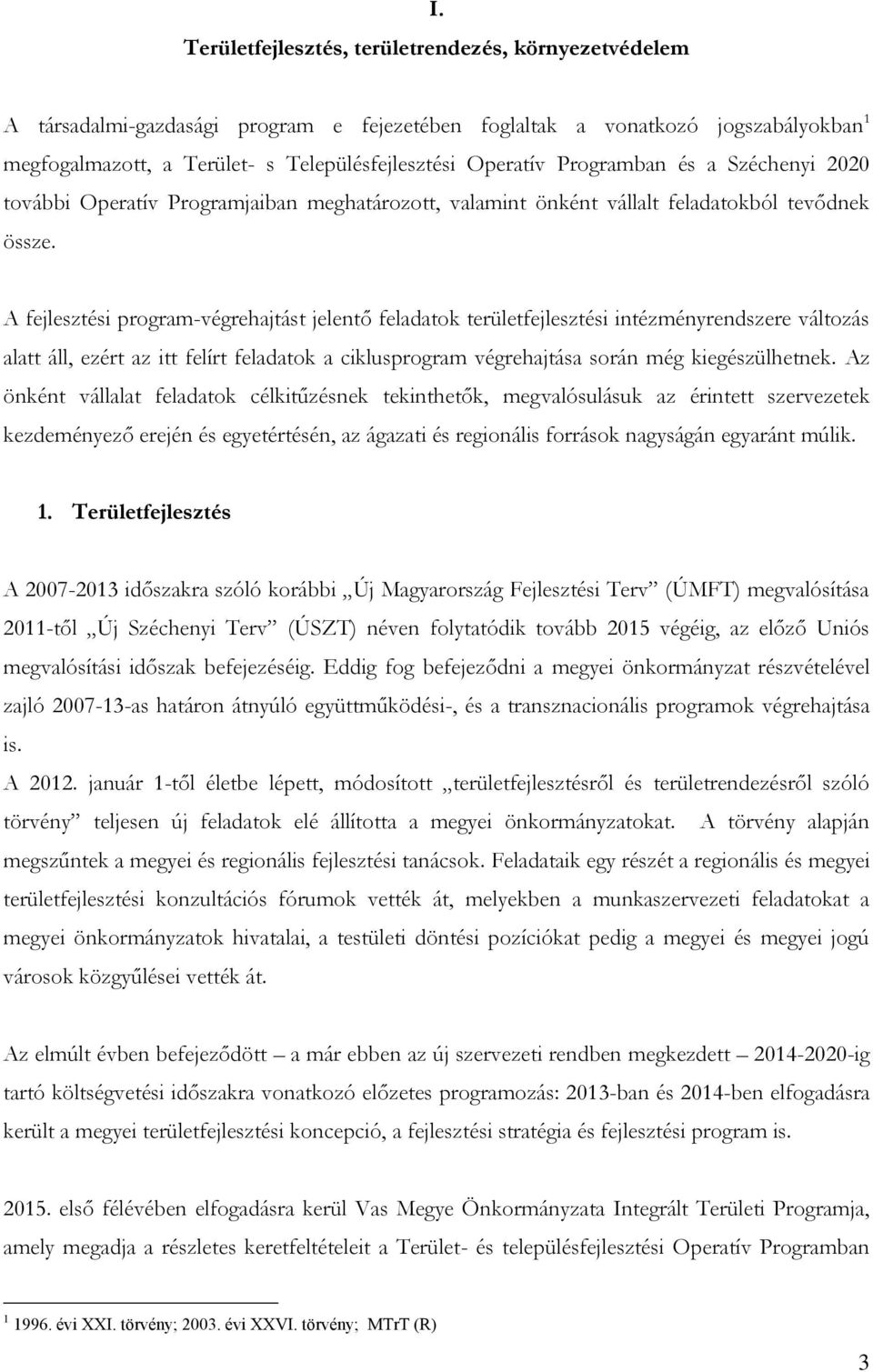 A fejlesztési program-végrehajtást jelentő feladatok területfejlesztési intézményrendszere változás alatt áll, ezért az itt felírt feladatok a ciklusprogram végrehajtása során még kiegészülhetnek.