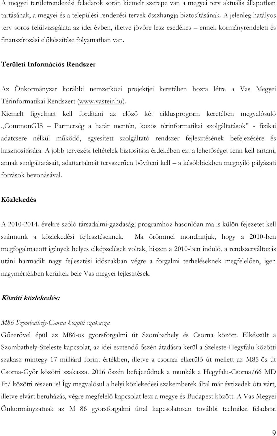 Területi Információs Rendszer Az Önkormányzat korábbi nemzetközi projektjei keretében hozta létre a Vas Megyei Térinformatikai Rendszert (www.vasteir.hu).