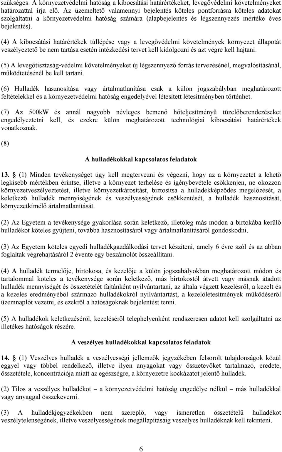 (4) A kibocsátási határértékek túllépése vagy a levegıvédelmi követelmények környezet állapotát veszélyeztetı be nem tartása esetén intézkedési tervet kell kidolgozni és azt végre kell hajtani.