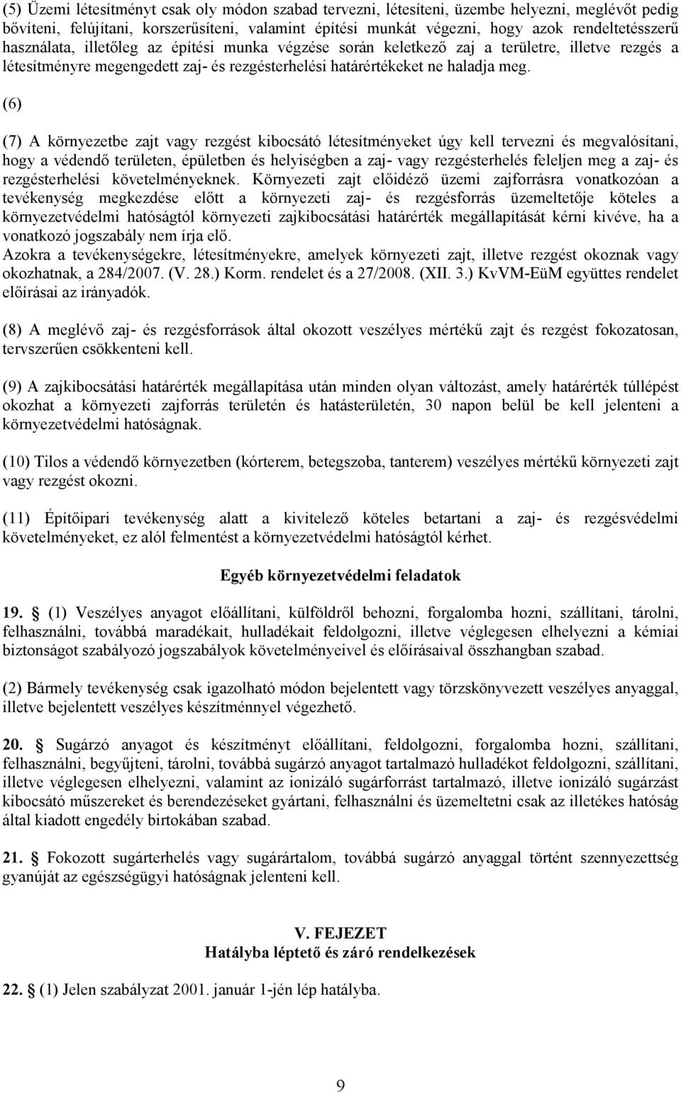 (6) (7) A környezetbe zajt vagy rezgést kibocsátó létesítményeket úgy kell tervezni és megvalósítani, hogy a védendı területen, épületben és helyiségben a zaj- vagy rezgésterhelés feleljen meg a zaj-