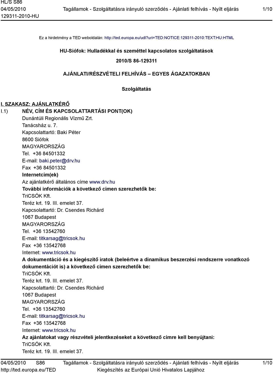 SZAKASZ: AJÁNLATKÉRŐ I.1) NÉV, CÍM ÉS KAPCSOLATTARTÁSI PONT(OK) Dunántúli Regionális Vízmű Zrt. Tanácsház u. 7. Kapcsolattartó: Baki Péter 8600 Siófok MAGYARORSZÁG Tel. +36 84501332 E-mail: baki.