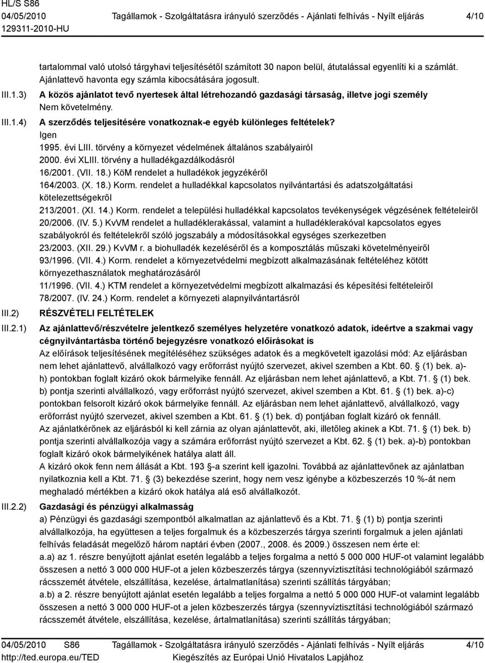 A szerződés teljesítésére vonatkoznak-e egyéb különleges feltételek? Igen 1995. évi LIII. törvény a környezet védelmének általános szabályairól 2000. évi XLIII.