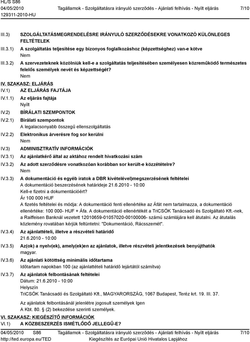 1) 2) SZOLGÁLTATÁSMEGRENDELÉSRE IRÁNYULÓ SZERZŐDÉSEKRE VONATKOZÓ KÜLÖNLEGES FELTÉTELEK A szolgáltatás teljesítése egy bizonyos foglalkozáshoz (képzettséghez) van-e kötve A szervezeteknek közölniük