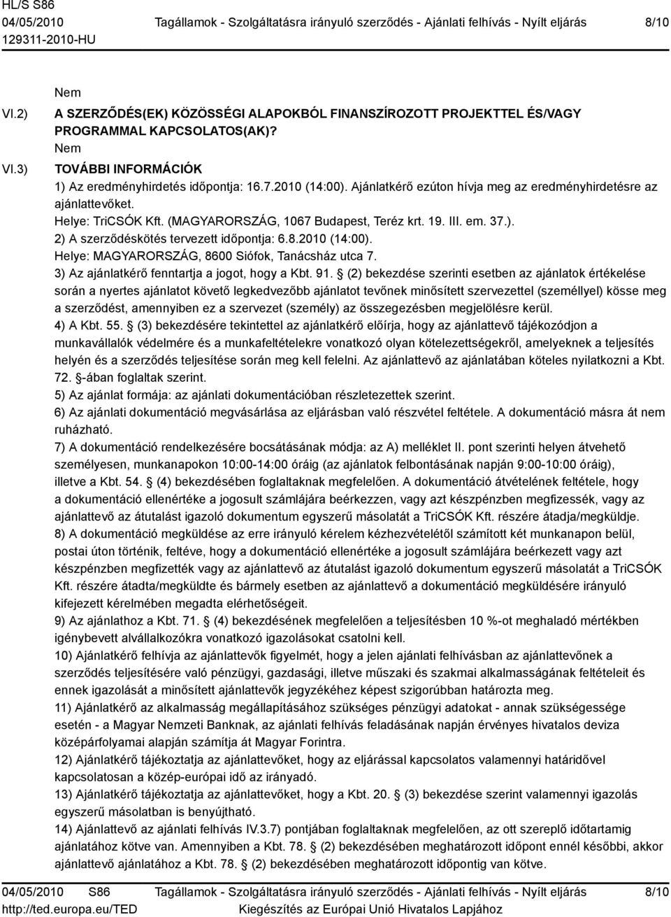 2010 (14:00). Helye: MAGYARORSZÁG, 8600 Siófok, Tanácsház utca 7. 3) Az ajánlatkérő fenntartja a jogot, hogy a Kbt. 91.