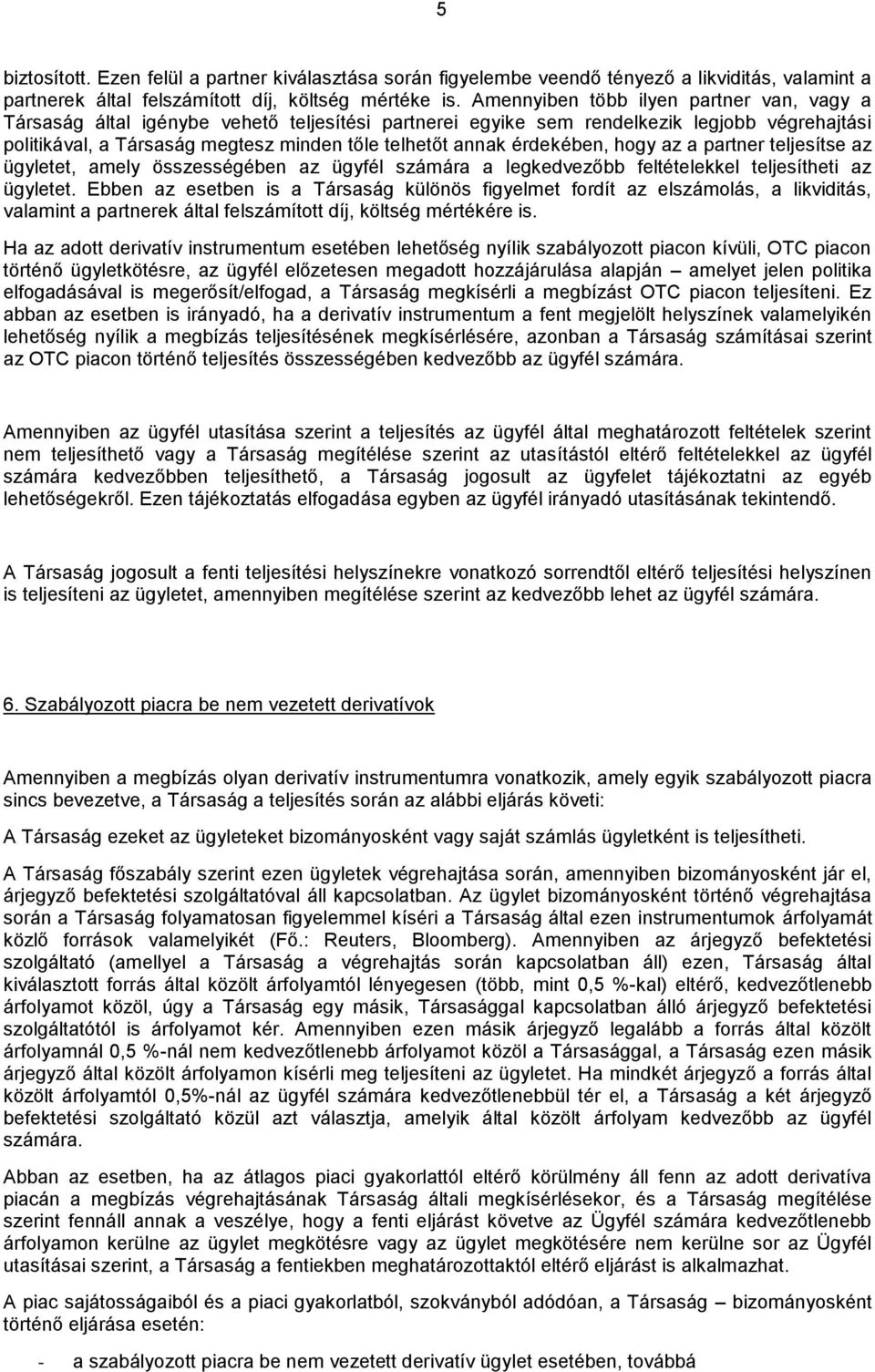 érdekében, hogy az a partner teljesítse az ügyletet, amely összességében az ügyfél számára a legkedvezőbb feltételekkel teljesítheti az ügyletet.