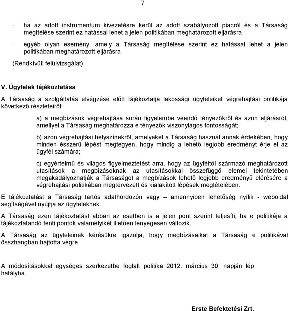 Ügyfelek tájékoztatása A Társaság a szolgáltatás elvégzése előtt tájékoztatja lakossági ügyfeleiket végrehajtási politikája következő részleteiről: a) a megbízások végrehajtása során figyelembe