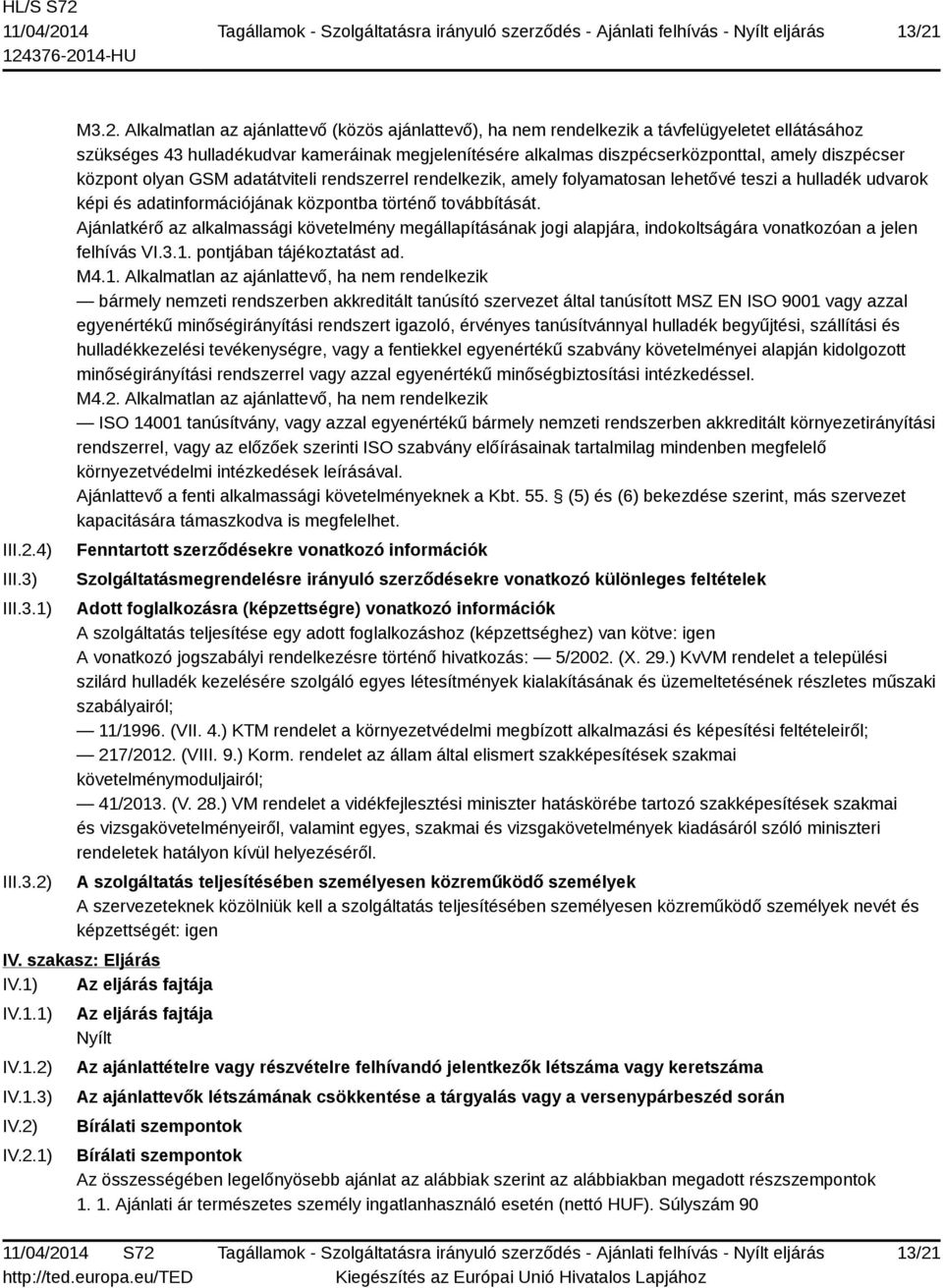 történő továbbítását. Ajánlatkérő az alkalmassági követelmény megállapításának jogi alapjára, indokoltságára vonatkozóan a jelen felhívás VI.3.1.