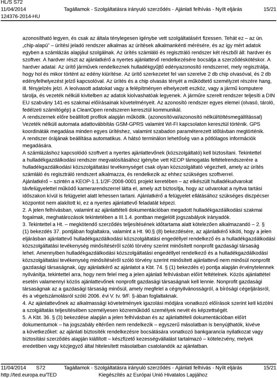 Az ürítés számláló és regisztráló rendszer két részből áll: hardver és szoftver. A hardver részt az ajánlatkérő a nyertes ajánlattevő rendelkezésére bocsátja a szerződéskötéskor.