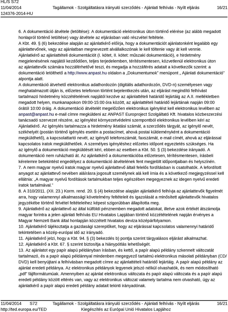 (6) bekezdése alapján az ajánlatkérő előírja, hogy a dokumentációt ajánlatonként legalább egy ajánlattevőnek, vagy az ajánlatban megnevezett alvállalkozónak le kell töltenie vagy át kell vennie.