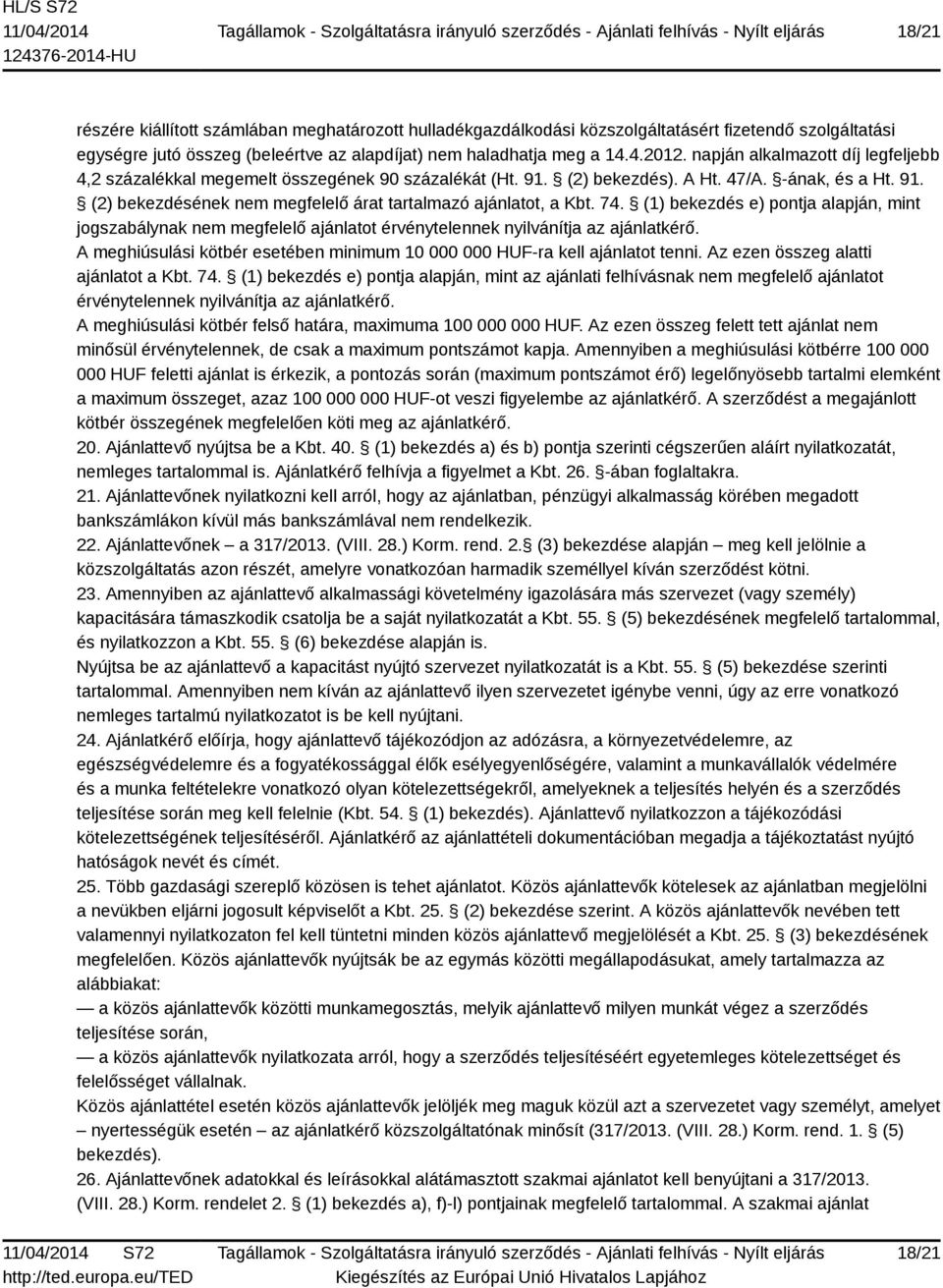 74. (1) bekezdés e) pontja alapján, mint jogszabálynak nem megfelelő ajánlatot érvénytelennek nyilvánítja az ajánlatkérő. A meghiúsulási kötbér esetében minimum 10 000 000 HUF-ra kell ajánlatot tenni.