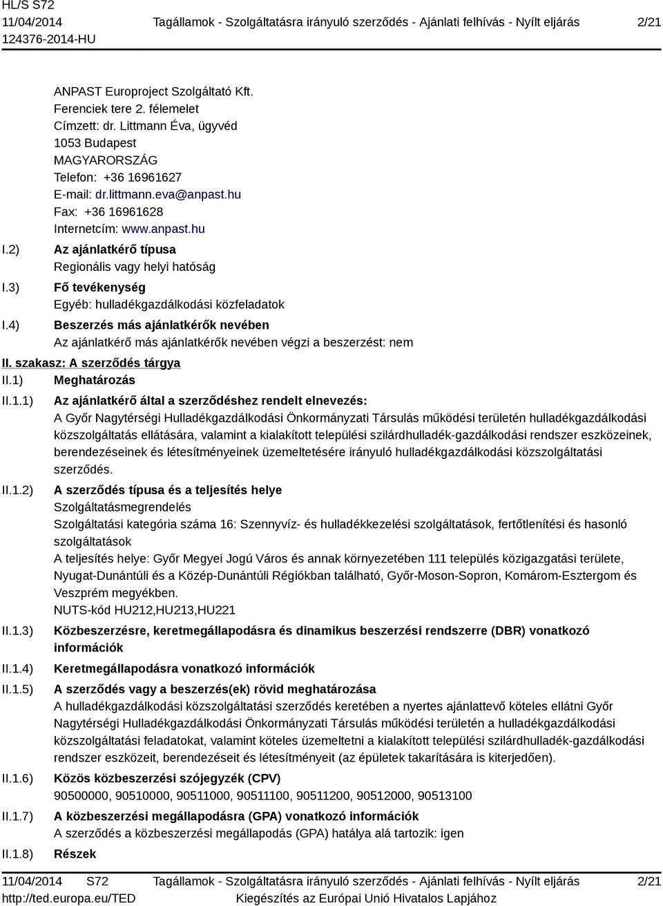 hu Az ajánlatkérő típusa Regionális vagy helyi hatóság Fő tevékenység Egyéb: hulladékgazdálkodási közfeladatok Beszerzés más ajánlatkérők nevében Az ajánlatkérő más ajánlatkérők nevében végzi a