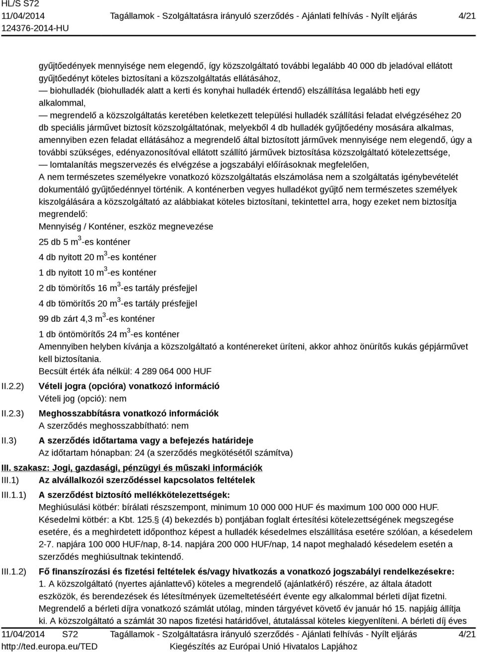 alatt a kerti és konyhai hulladék értendő) elszállítása legalább heti egy alkalommal, megrendelő a közszolgáltatás keretében keletkezett települési hulladék szállítási feladat elvégzéséhez 20 db