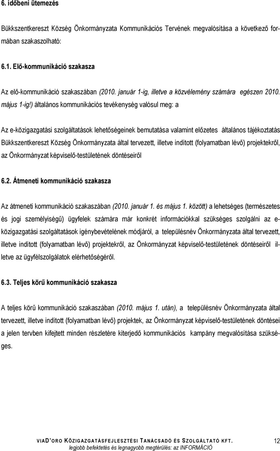 ) általános kommunikációs tevékenység valósul meg: a Az e-közigazgatási szolgáltatások lehetőségeinek bemutatása valamint előzetes általános tájékoztatás Bükkszentkereszt Község Önkormányzata által