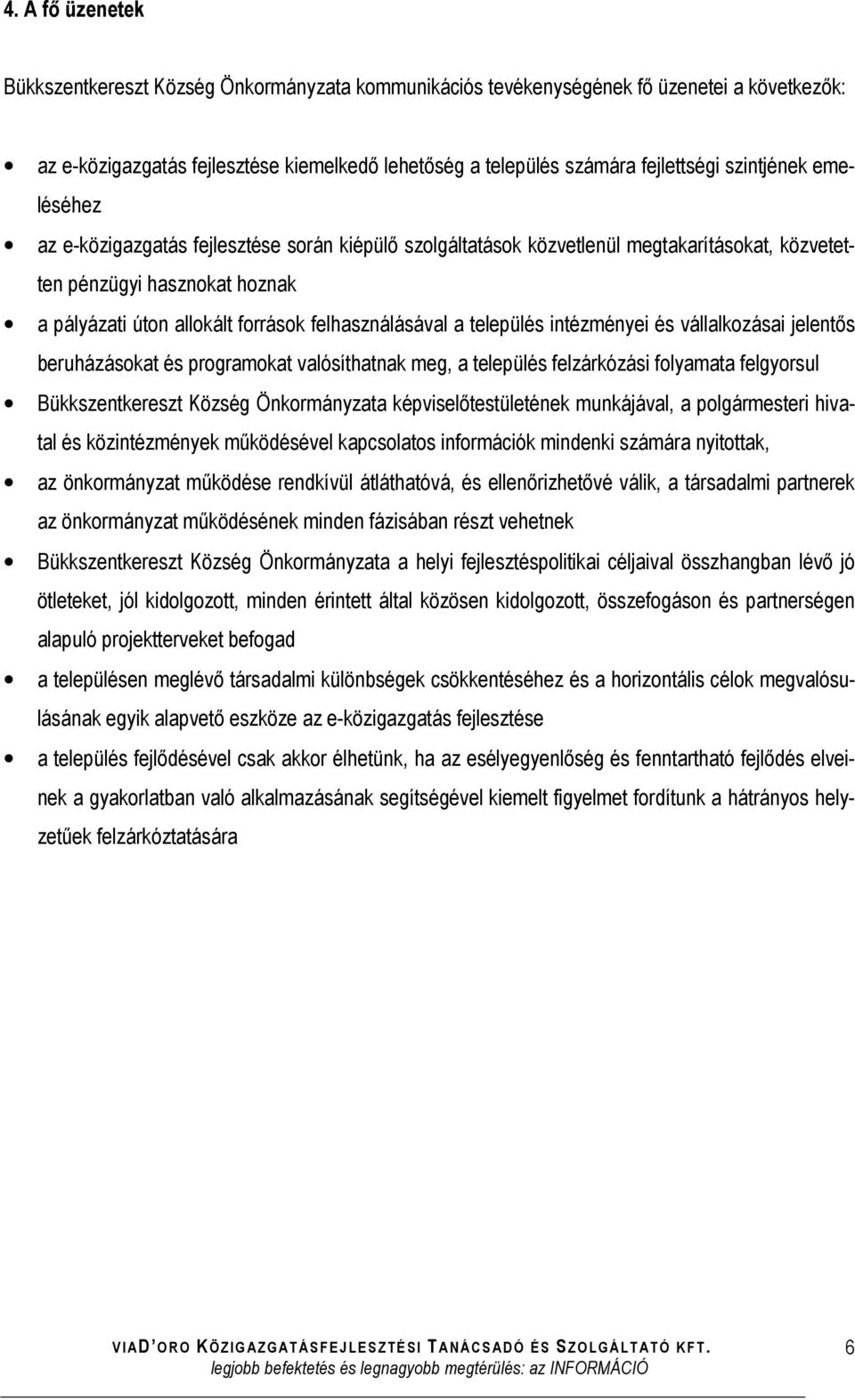 felhasználásával a település intézményei és vállalkozásai jelentős beruházásokat és programokat valósíthatnak meg, a település felzárkózási folyamata felgyorsul Bükkszentkereszt Község Önkormányzata